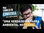O POVO+ apurou casos de irregularidades na concessão de licenças ambientais no Ceará | Pra Começo