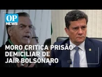 Moro critica prisão de Bolsonaro: "Mantenho divergência, mas relação é cordial" | O POVO NEWS