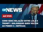 AO VIVO: Como será relação entre Lula e Trump?; Bolsonaro quer voltar ao poder + notícias | OPNews