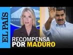 NICOLÁS MADURO | EE UU ofrece 50 millones de dólares de recompensa por su captura | EL PAÍS