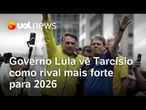 Governo Lula vê Tarcísio como rival mais forte e já candidato depois de Bolsonaro ser preso
