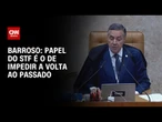 Papel do STF é o de impedir a volta do passado, diz Barroso | LIVE CNN