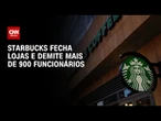 Starbucks fecha lojas e demite mais de 900 funcionários nos EUA e Canadá | CNN 360°