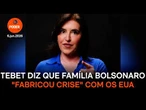 Tebet diz que família Bolsonaro "fabricou crise" com os EUA