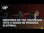 Ministros do TSE contestam veto a dados de pesquisa eleitoral