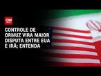 Controle do Estreito de Ormuz vira maior disputa entre EUA e Irã; veja análise | HORA H
