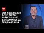 Vice-governador de SP analisa segurança pública do estado e critica PEC | BASTIDORES CNN
