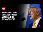 Trump diz que Zelensky quer vitória dos democratas | CNN NOVO DIA