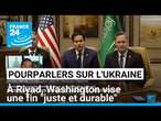 Pourparlers sur l'Ukraine à Riyad : Washington vise une fin 