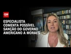 Sanção a Moraes: Penalidades seriam administrativas, diz especialista | AGORA CNN