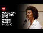 Basília Rodrigues: Moraes pede conversas entre Marielle Franco e delegado | CNN NOVO DIA