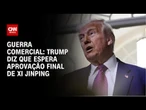 Acordo entre EUA e China: Trump diz que espera aprovação final de Xi Jinping | CNN 360º