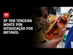 Metanol em bebidas: terceira morte em São Paulo é confirmada | CNN NOVO DIA