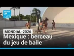 Mondial-2026 : le Mexique, berceau ancestral du jeu de balle • FRANCE 24