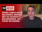 Flávio Bolsonaro sobre prisão domiciliar do pai: Mores não vai destruir o bolsonarismo | CNN ARENA