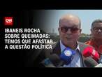 Ibaneis Rocha sobre queimadas: Temos que afastar a questão política | CNN ARENA