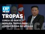 Coreia do Norte mobiliza tropas para ajudar Rússia na Ucrânia, diz inteligência l OP NEWS