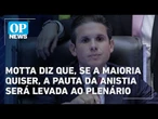 Motta diz que, se a maioria quiser, a pauta da anistia será levada ao plenário | O POVO News