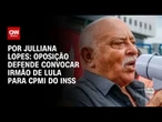 Oposição defende convocar irmão de Lula ligado a sindicado para CPMI do INSS | CNN ARENA