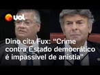 Dino cita Fux em voto: 'Crime contra Estado Democrático de Direito é impassível de anistia'