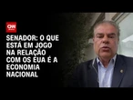 O que está em jogo na relação com os EUA é a economia nacional, diz senador| AGORA CNN