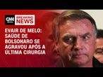Saúde de Bolsonaro se agravou após a última cirurgia, diz Evair de Melo | CNN 360º