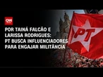 PT lança programa com influenciadores para engajar militância nas redes | BASTIDORES CNN
