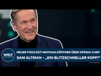 PODCAST VOM SPRINGER-CHEF: Mathias Döpfner über OpenAI-Chef Sam Altman – "Ein blitzschneller Kopf!
