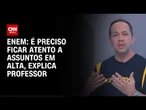 Enem: Importante ficar atento a assuntos que estão em alta, diz professor Paiva | AGORA CNN