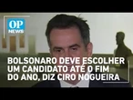 Bolsonaro deve escolher um candidato até o fim do ano, diz Ciro Nogueira | O POVO NEWS
