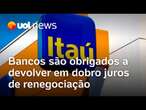 Justiça obriga bancos a devolverem em dobro juros de renegociações