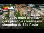 Shopping Market Place: Briga entre clientes causa pânico e correria em São Paulo