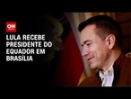 Reunião de Lula com presidente do Equador visa fortalecer laços comerciais | LIVE CNN