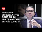 Aliados de Hugo Motta veem derrota parcial no IOF | CNN 360º