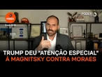 Trump deu "atenção especial" à Magnitsky contra Moraes, diz Eduardo