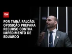 Oposição prepara recurso contra impedimento de Eduardo Bolsonaro | BASTIDORES CNN