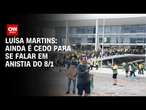 Luísa Martins: Ainda é cedo para se falar em anistia do 8/1 | BASTIDORES CNN