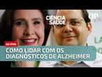 Como lidar com os diagnósticos de Alzheimer | Ciência & Saúde