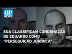 Departamento de Estado dos EUA chama condenação de Eduardo de "perseguição jurídica" | #OP News