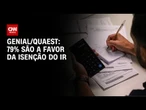 Quaest: 79% dizem ser a favor da isenção do IR para quem ganha até R$ 5 mil | LIVE CNN