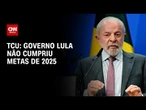 Governo Lula não cumpriu metas de saúde e do Novo PAC em 2025, diz TCU | BASTIDORES CNN