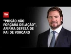 “Prisão não forçará delação”, afirma defesa de pai de Vorcaro | HORA H