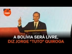 A Bolívia será livre, diz Jorge "Tuto" Quiroga