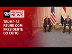 Trump se reúne com presidente do Egito para cúpula de cessar-fogo em Gaza | BASTIDORES CNN