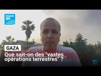 Que sait-on des "vastes opérations terrestres" à Gaza ? • FRANCE 24