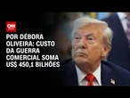 Análise: Custo da guerra comercial soma US$ 450,1 bilhões | LIVE CNN