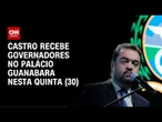 Governadores devem se reunir no RJ para apoio a Castro nesta quinta (30) | BASTIDORES CNN