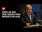 Chefe da ONU pede cessar-fogo imediato em meio à tomada da Cidade de Gaza | CNN NOVO DIA