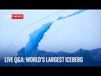 World's largest Iceberg live Q&A │Our Science and Tech Editor Tom Clarke answers your questions