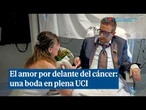 El amor por delante del cáncer: una pareja se da el 'sí quiero' en la UCI del Gregorio Marañón